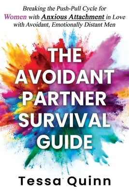 The Avoidant Partner Survival Guide: Breaking the Push-Pull Cycle for Women with Anxious Attachment in Love with Avoidant, Emotionally Distant Men by Quinn, Tessa