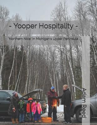 - Yooper Hospitality -: Northern Nice in Michigan's Upper Peninsula by Reed, Adam