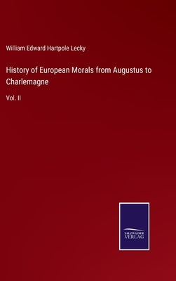 History of European Morals from Augustus to Charlemagne: Vol. II by Lecky, William Edward Hartpole