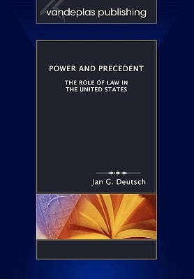 Power and Precedent: The Role of Law in the United States by Deutsch, Jan G.