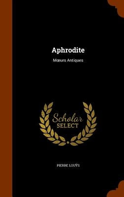 Aphrodite: Moeurs Antiques by Lou&#255;s, Pierre
