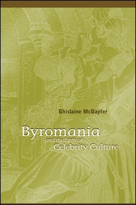 Byromania and the Birth of Celebrity Culture by McDayter, Ghislaine