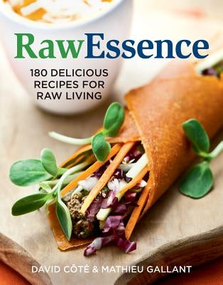 Rawessence: 180 Delicious Recipes for Raw Living by Cote, David