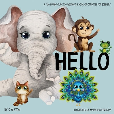 Hello - A Fun-loving Guide to Greetings: Toddlers will love this delightful poetry book of opposites and friendly animals Social Emotional Learning Ex by Kuchynskaya, Maria