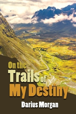 On the Trails of My Destiny by Morgan, Darius