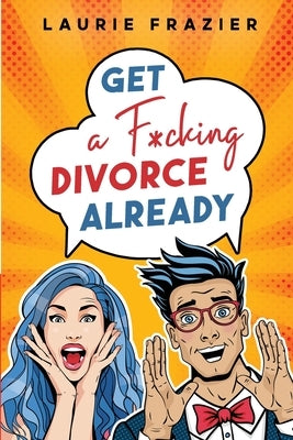 Get A F*cking Divorce Already by Frazier, Laurie
