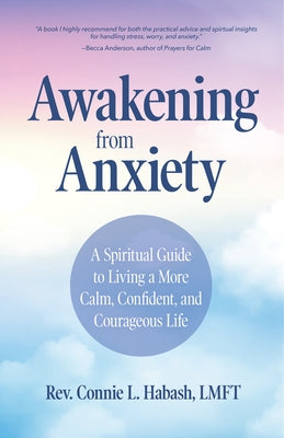 Awakening from Anxiety: A Spiritual Guide to Living a More Calm, Confident, and Courageous Life (Overcome Fear, Find Anxiety Relief) by Habash, Connie L.