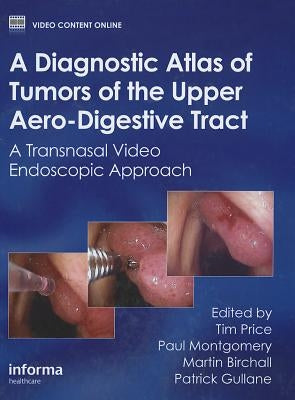 A Diagnostic Atlas of Tumors of the Upper Aero-Digestive Tract: A Transnasal Video Endoscopic Approach by Price, Tim