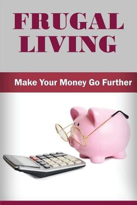 Frugal Living: Make Your Money Go Further by Mitchell, Jennifer
