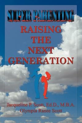 SUPER Parenting: Raising the Next Generation by Scott, Ed D. M. B. a.