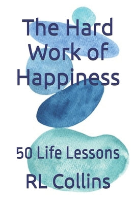 The Hard Work of Happiness: 50 Life Lessons by Collins, Rl