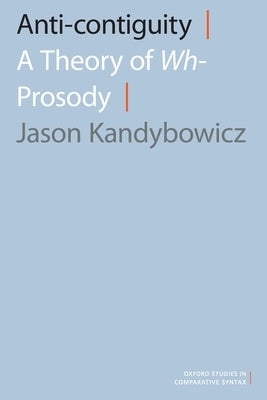 Anti-Contiguity: A Theory of Wh- Prosody by Kandybowicz, Jason