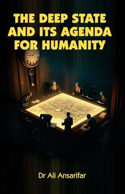 The deep state and its agenda for humanity by Ansarifar, Ali