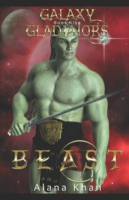 Beast: Book Nine in the Galaxy Gladiators Alien Abduction Romance Series by Khan, Alana