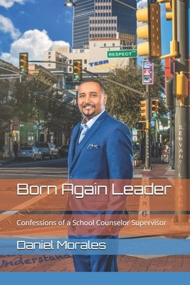 Born Again Leader: Confessions of a School Counselor Supervisor by Powell, Vernon