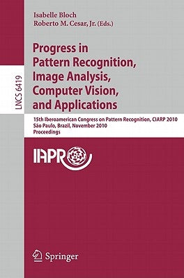 Progress in Pattern Recognition, Image Analysis, Computer Vision, and Applications by Bloch, Isabelle