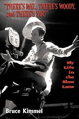 There's Mel, There's Woody, and There's You: My Life in the Slow Lane by Kimmel, Bruce