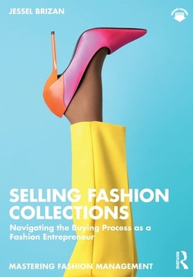 Selling Fashion Collections: Navigating the Buying Process as a Fashion Entrepreneur by Brizan, Jessel