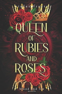 Queen of Rubies and Roses: The Reluctant Bride and the Soldier Prince by Froste, Violet