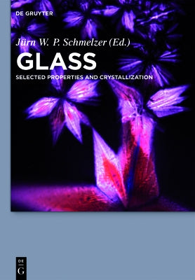 Glass: Selected Properties and Crystallization by Schmelzer, Jürn W. P.