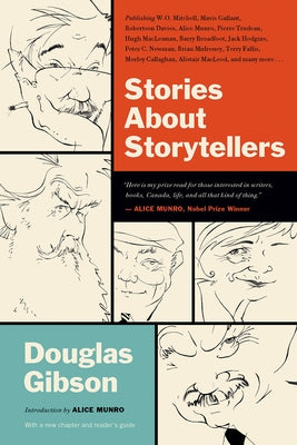 Stories about Storytellers: Publishing W.O. Mitchell, Mavis Gallant, Robertson Davies, Alice Munro, Pierre Trudeau, Hugh Maclennan, Barry Broadfoo by Gibson, Douglas