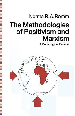 The Methodologies of Positivism and Marxism: A Sociological Debate by Romm, Norma R. a.