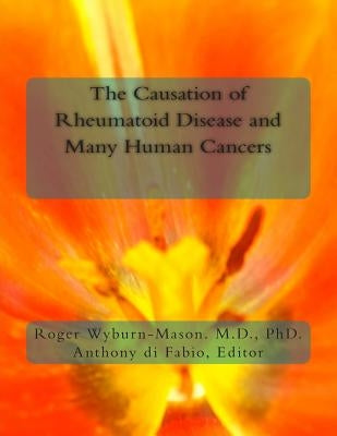 The Causation of Rheumatoid Disease and Many Human Cancers by Di Fabio, Anthony