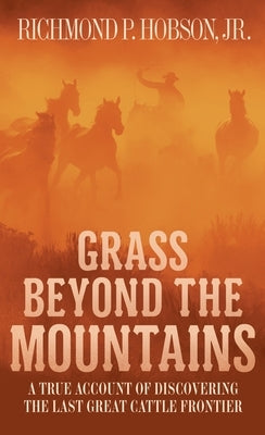 Grass Beyond the Mountains: Discovering the Last Great Cattle Frontier by Hobson, Richmond P.