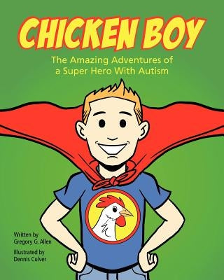 Chicken Boy: The Amazing Adventures of a Super Hero with Autism by Allen, Gregory G.