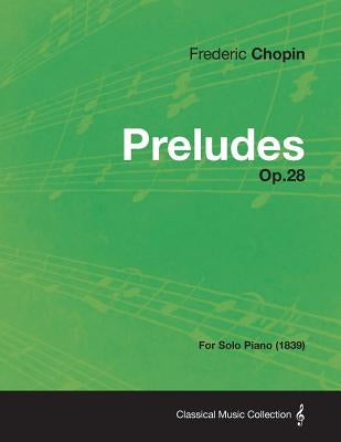 Preludes Op.28 - For Solo Piano (1839) by Chopin, Frederic