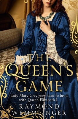 The Queen's Game: Lady Mary Grey goes head to head with Queen Elizabeth I... by Wemmlinger, Raymond