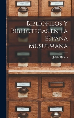 Bibliófilos y Bibliotecas en la España Musulmana by Ribera, Julián