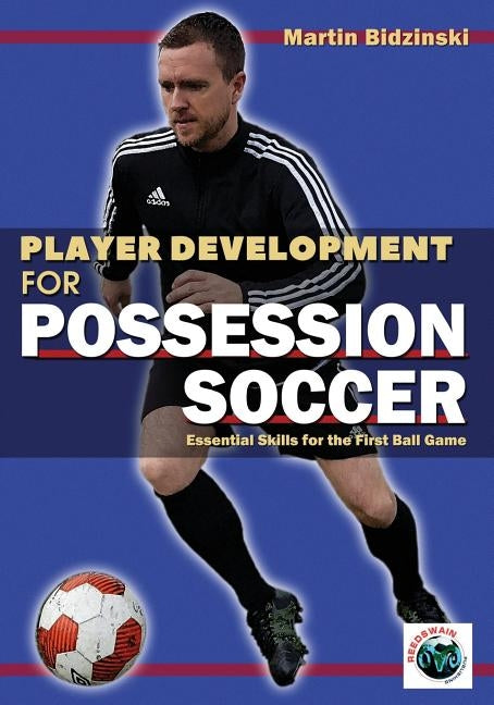 Player Development for Possession Soccer: Essential Skills for the First Ball Game by Bidzinski, Martin