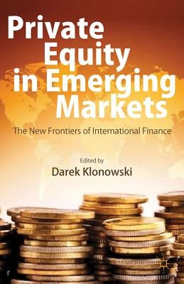 Private Equity in Emerging Markets: The New Frontiers of International Finance by Klonowski, D.