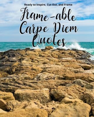 Frame-able Carpe Diem Quotes: Inspiring Quotes About Seizing the Day, Ready to Cut Out & Frame by Typewriter Publishing