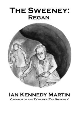 The Sweeney: Regan by Kennedy Martin, Ian