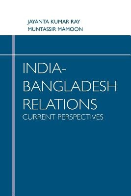 India-Bangladesh Relations: Current Perspectives by Ray, Jayanta Kumar