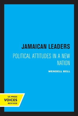 Jamaican Leaders: Political Attitudes in a New Nation by Bell, Wendell
