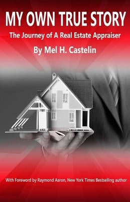 My Own True Story: The Journey of A Real Estate Appraiser by Aaron, Raymond
