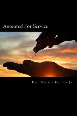 Anointed For Service: A Roadmap to God's Greater Anointing by Patton Jr, George W.