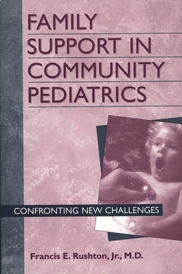 Family Support in Community Pediatrics: Confronting New Challenges by Rushton, Francis