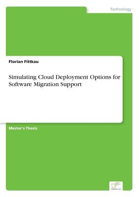 Simulating Cloud Deployment Options for Software Migration Support by Fittkau, Florian