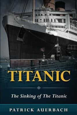 Titanic: The Sinking of The Titanic by Auerbach, Patrick