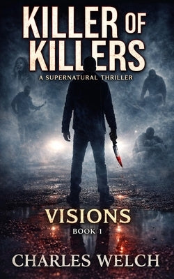 Killer of Killers: Visions by Welch, Charles