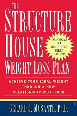The Structure House Weight Loss Plan: Achieve Your Ideal Weight Through a New Relationship with Food by Musante, Gerard J.