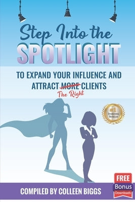 Step Into the Spotlight to Expand Your Influence and Attract the Right Clients by Lewis, Allison