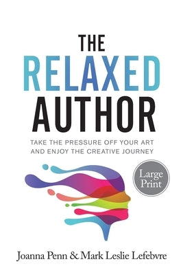 The Relaxed Author Large Print: Take The Pressure Off Your Art and Enjoy The Creative Journey by Penn, Joanna