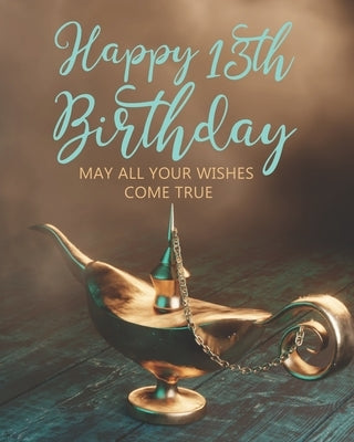 Happy 13th Birthday: May All Your Wishes Come True by Stylish Press