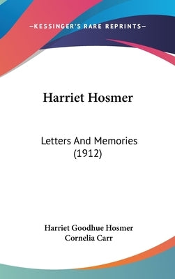 Harriet Hosmer: Letters And Memories (1912) by Hosmer, Harriet Goodhue