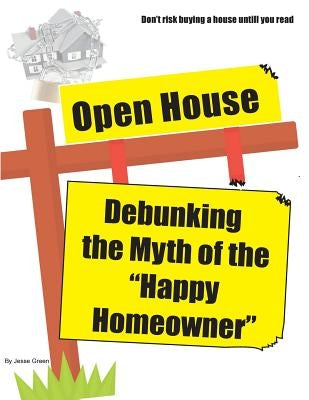 Open House: Debunking the Myth of the "Happy Homeowner" by Green, Jesse